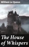 William Le Queux: The House of Whispers 