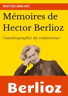 Hector Berlioz: Mémoires de Hector Berlioz 