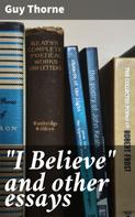 Guy Thorne: "I Believe" and other essays 