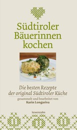 Südtiroler Bäuerinnen kochen - Die besten Rezepte der original Südtiroler Küche