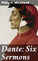 Philip H. Wicksteed: Dante: Six Sermons 