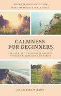 Madeleine Wilson: Calmness For Beginners, Step By Step To Find Inner Balance Through Relaxation And Habits ★★★★★