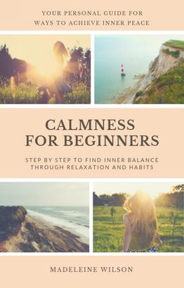 Calmness For Beginners, Step By Step To Find Inner Balance Through Relaxation And Habits