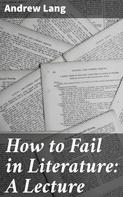 Andrew Lang: How to Fail in Literature: A Lecture 