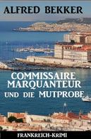 Alfred Bekker: Commissaire Marquanteur und die Mutprobe: Frankreich Krimi 