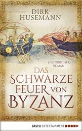 Das schwarze Feuer von Byzanz - Historischer Roman