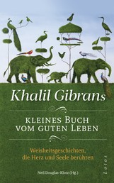 Khalil Gibrans kleines Buch vom guten Leben - Weisheitsgeschichten, die Herz und Seele berühren. MIt Lesebändchen