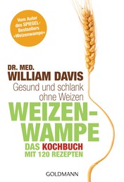 Weizenwampe - Das Kochbuch - Gesund und schlank ohne Weizen. Mit 120 Rezepten - Vom Autor des SPIEGEL-Bestsellers "Weizenwampe" -
