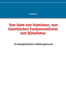 Vom Islam zum Islamismus, vom islamistischen Fundamentalismus zum Djihadismus