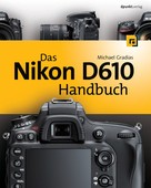 Michael Gradias: Das Nikon D610 Handbuch 