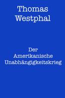Thomas Westphal: Der Amerikanische Unabhängigkeitskrieg 