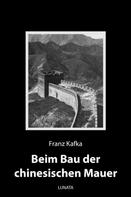 Franz Kafka: Beim Bau der chinesischen Mauer 