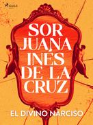 Sor Juana Inés de la Cruz: El divino Narciso 