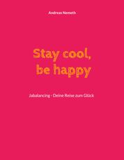 Stay cool, be happy - Jabalancing - Deine Reise zum Glück