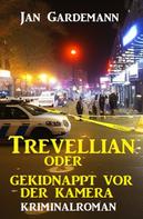 Jan Gardemann: ​Trevellian oder Gekidnappt vor der Kamera: Kriminalroman 