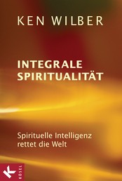 Integrale Spiritualität - Spirituelle Intelligenz rettet die Welt