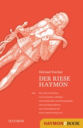 Der Riese Haymon - oder die wahre Geschichte, wie ein frommer Adelsherr zum Drachentöter und Klostergründer und nach Jahrhunderten zum Namenspatron für einen Literaturverlag wird