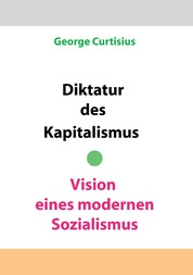 Diktatur des Kapitalismus - Vision eines modernen Sozialismus