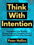 Peter Hollins: Think With Intention 