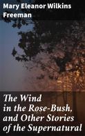 Mary Eleanor Wilkins Freeman: The Wind in the Rose-Bush, and Other Stories of the Supernatural 