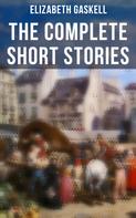 Elizabeth Gaskell: The Complete Short Stories of Elizabeth Gaskell 