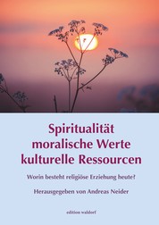 Spiritualität - moralische Werte - kulturelle Ressourcen - Worin besteht religiöse Erziehung heute?