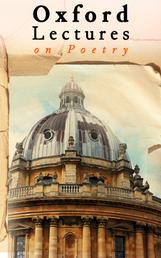 Oxford Lectures on Poetry - The Sublime, Poetry for Poetry's Sake, Hegel's Theory of Tragedy, Shakespeare the Man, Wordsworth…