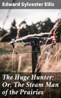 Edward Sylvester Ellis: The Huge Hunter; Or, The Steam Man of the Prairies 