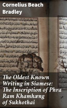 The Oldest Known Writing in Siamese: The Inscription of Phra Ram Khamhæng of Sukhothai