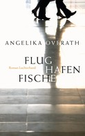 Angelika Overath: Flughafenfische ★★★★