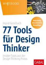 77 Tools für Design Thinker - Insider-Tipps aus der Design-Thinking-Praxis