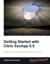 Getting Started with Citrix XenApp 6.5 - Design and implement Citrix farms based on XenApp 6.5 with this book and ebook