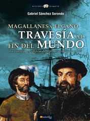 Magallanes y Elcano: Travesía al fin del mundo - La escalofriante epopeya de la primera vuelta al mundo.