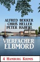 Alfred Bekker: Vierfacher Elbmord: 4 Hamburg Krimis 
