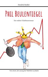 Phil Beulentiegel - Ein wahrer Schelmenroman - Von einem, der auszog die Wahrheit zu finden