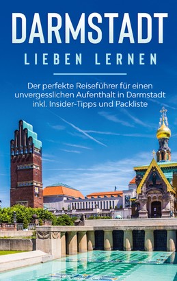 Darmstadt lieben lernen: Der perfekte Reiseführer für einen unvergesslichen Aufenthalt in Darmstadt inkl. Insider-Tipps und Packliste