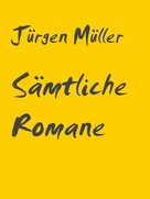 Jürgen Müller: Sämtliche Romane 