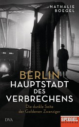 Berlin - Hauptstadt des Verbrechens - Die dunkle Seite der Goldenen Zwanziger - Ein SPIEGEL-Buch