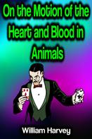 William Harvey: On the Motion of the Heart and Blood in Animals 