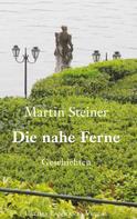 Martin Steiner: Die nahe Ferne 