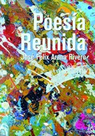 José Félix Arana Rivero: Poesía Reunida 