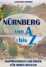 Nürnberg von A bis Z - Inspirationen und Ideen für Ihren Besuch