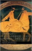 Aristophanes Aristophanes: The knights - The Acharnians - Peace - Lysistrata - The clouds. 