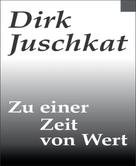 Dirk Juschkat: Zu einer Zeit von Wert 
