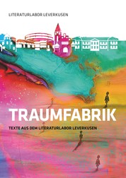 Traumfabrik - Texte aus dem Literaturlabor Leverkusen