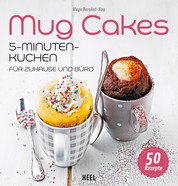 Mug Cakes - 5-Minuten-Kuchen für Zuhause und Büro