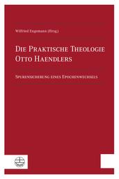 Die Praktische Theologie Otto Haendlers - Spurensicherung eines Epochenwechsels
