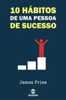 James Fries: 10 Hábitos de uma pessoa de sucesso 