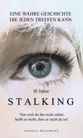 ramona wegemann: 10 Jahre Stalking - Nur weil Du ihn nicht siehst, heißt es nicht, dass er nicht da ist! 