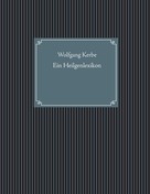 Wolfgang Kerbe: Ein Heilgenlexikon 